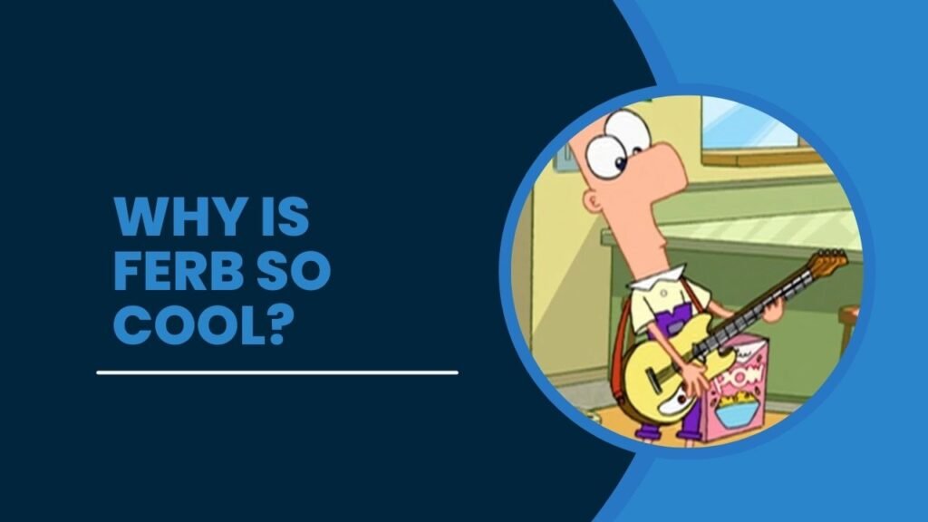 6 Reasons Why Is Ferb So Cool?