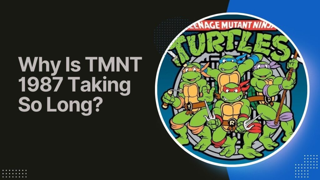 Why Is TMNT 1987 Taking So Long