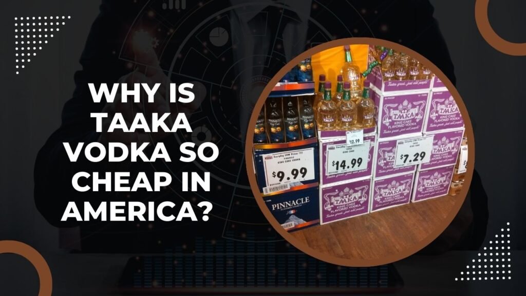 Why Is Taaka Vodka So Cheap In America?