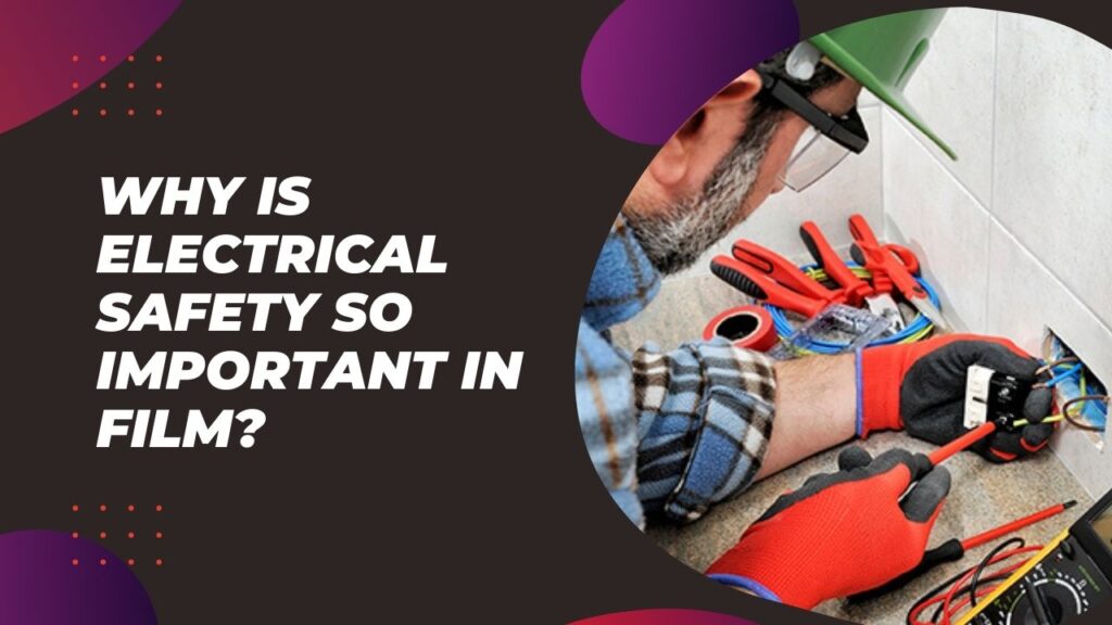 Why Is Electrical Safety So Important In Film