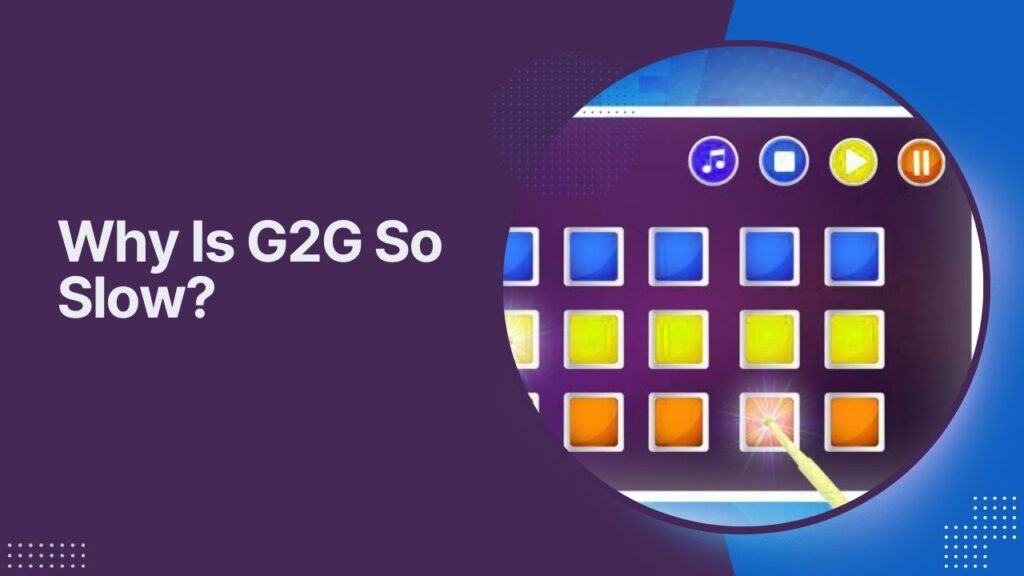 Why Is G2G So Slow?
