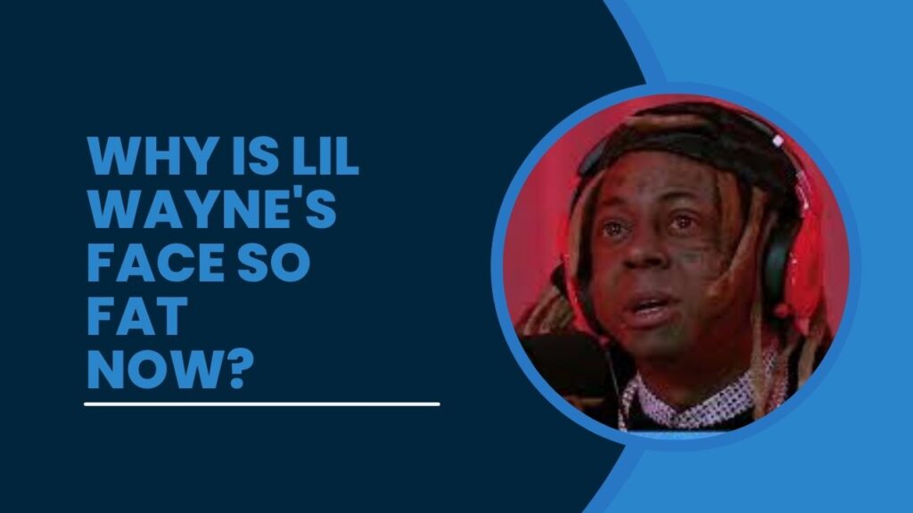 Why Is Lil Wayne's Face So Fat Now